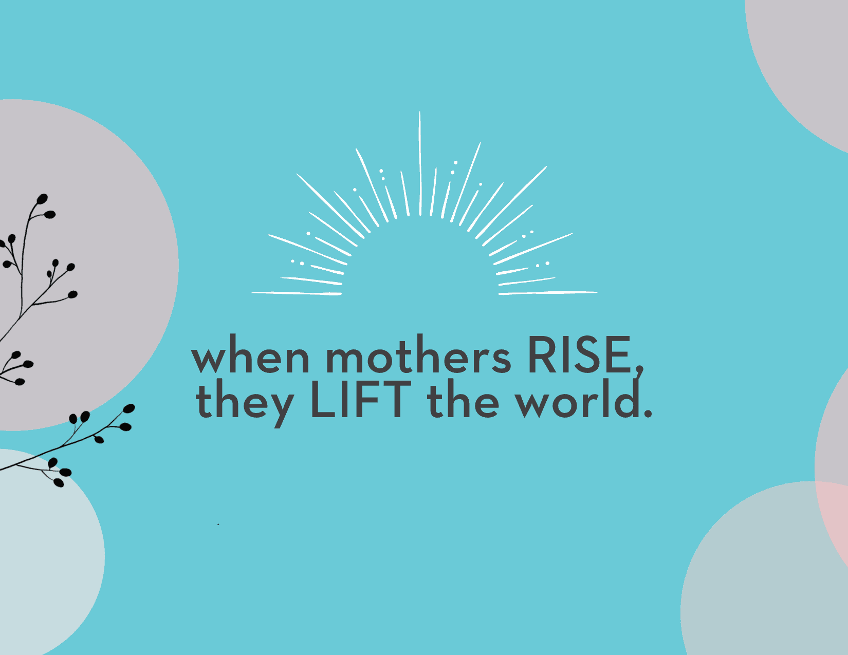 Mother's Day e-card that reads "when mothers rise they lift the world"
