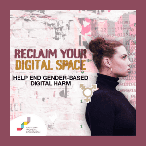 A digital poster features a woman in profile against a textured background with graffiti and binary code. Bold text reads "RECLAIM YOUR DIGITAL SPACE" and "HELP END GENDER-BASED DIGITAL HARM," with the Canadian Women’s Foundation logo in the corner.